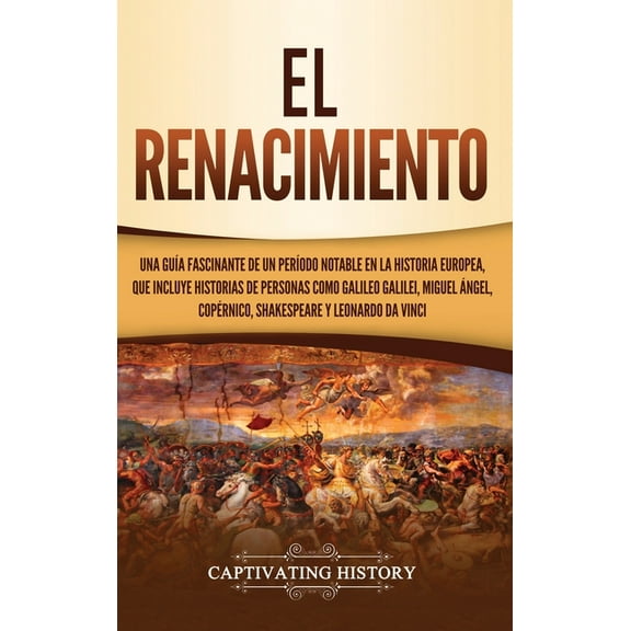 El Renacimiento: Una Gua Fascinante de un Perodo Notable en la Historia Europea, que Incluye Historias de Personas com, (Hardcover)