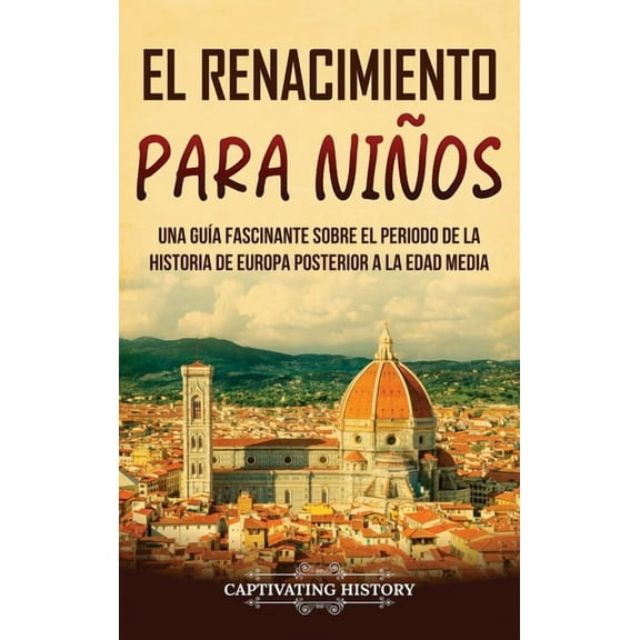 El Renacimiento para nios: Una gua fascinante sobre el periodo de la historia de Europa posterior a la Edad Media, (Hardcover)
