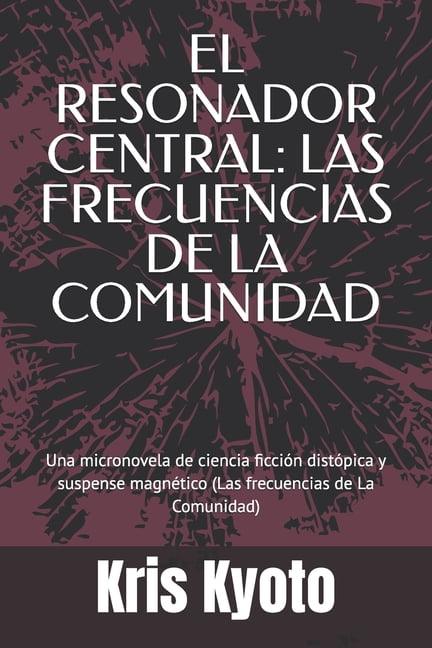 El Resonador Central: LAS FRECUENCIAS DE LA COMUNIDAD: Una micronovela de ciencia ficción distópica y suspense magnético, (Paperback)