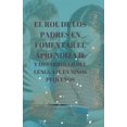 thumbnail image 1 of El Rol de los Padres en Fomentar el Aprendizaje y Desarrollo del Lenguaje en NiÃ±os PequeÃ±os, (Paperback), 1 of 1