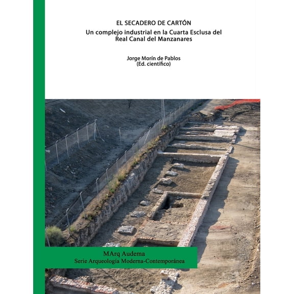 El Secadero de Cartn. Un complejo industrial en la Cuarta Esclusa del Real Canal del Manzanares (Paperback)
