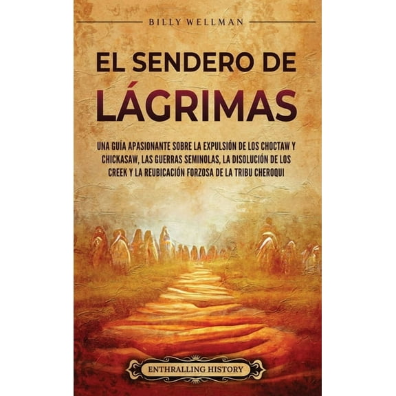 El Sendero de Lgrimas: Una gua apasionante sobre la expulsin de los choctaw y chickasaw, las guerras seminolas, la di, (Hardcover)