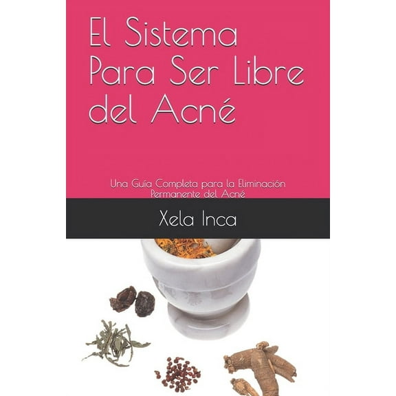 Spanish eBooks El Sistema Para Ser Libre del Acn: Una Gua Completa para la Eliminacin Permanente del Acn, Book 1, (Paperback)