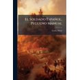thumbnail image 1 of El Soldado Español, Pegueño Manual : Con Un Prologo De Severo Jomez Núñez (Paperback), 1 of 1