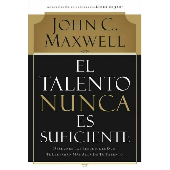 El Talento Nunca Es Suficiente: Descubre Las Elecciones Que Te Llevarán Más Allá de Tu Talento, (Paperback)