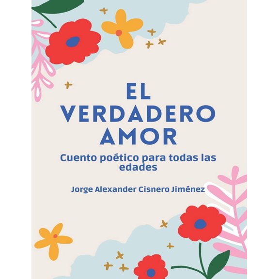 El Verdadero Amor: Cuento potico para todas las edades edicin ilustrada, (Paperback)