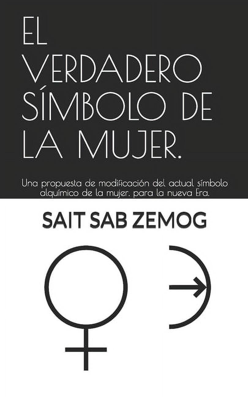 El Verdadero SÃ­mbolo de la Mujer.: Una propuesta de modificaciÃ³n del actual sÃ­mbolo alquÃ­mico de la mujer, para la nueva, (Paperback)