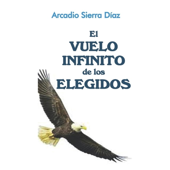 El Vuelo Infinito de los Elegidos (Paperback) by Arcadio Sierra Daz