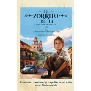 El Zorrito de la Capilla de Guadalupe Aventuras, Travesuras y Tragedias de Mi Ni ez en Mi Lindo Pueblo, Hardcover