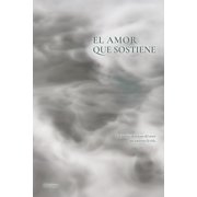 El amor que sostiene Las formas silenciosas del amor que sostienen la vida, Paperback