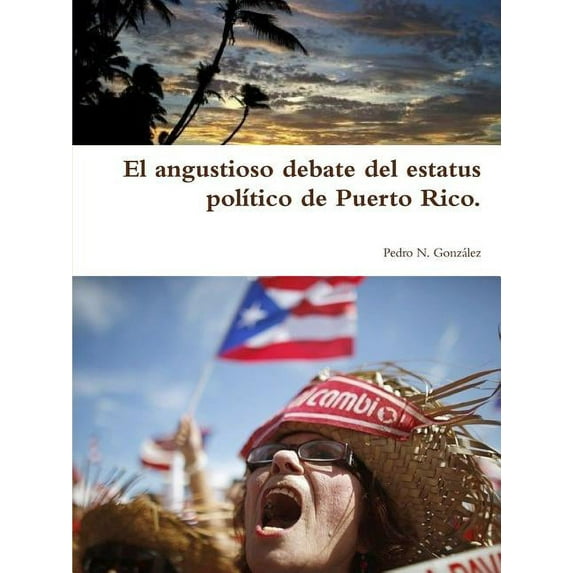 El angustioso debate del estatus político de Puerto Rico. (Paperback)