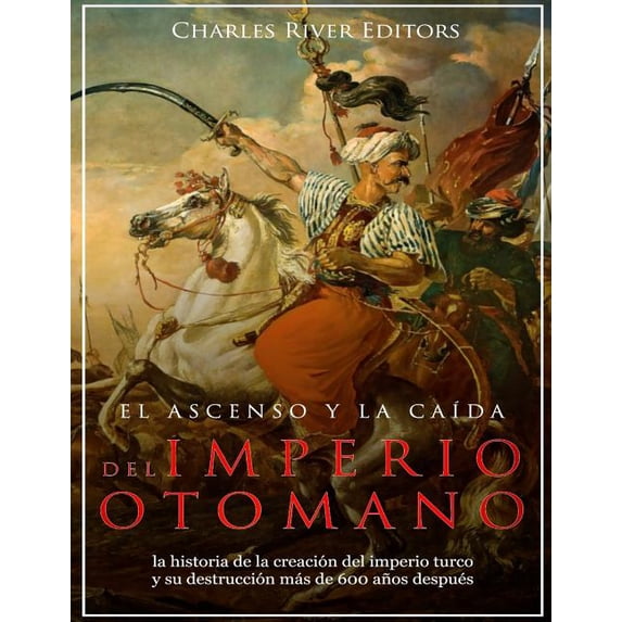 El ascenso y la caída del Imperio otomano : la historia de la creación ...