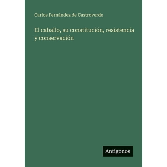 El caballo, su constitucin, resistencia y conservacin, (Paperback)