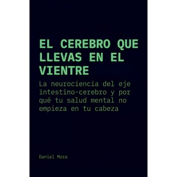 El cerebro que llevas en el vientre: La neurociencia del eje intestino-cerebro y por qu tu salud mental no empieza en t, (Paperback)