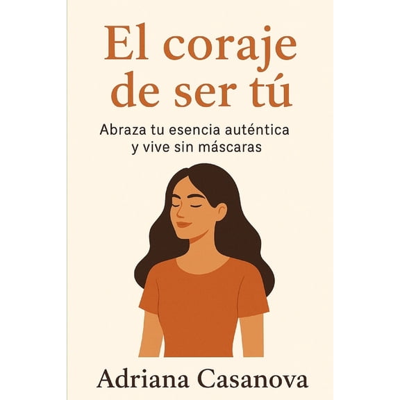Autoestima Prctica: Tres Libros Para Re El coraje de ser t: Abraza tu esencia autntica y vive sin mscaras, Book 3, (Paperback)