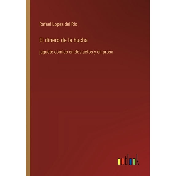 El dinero de la hucha: juguete comico en dos actos y en prosa, (Paperback)