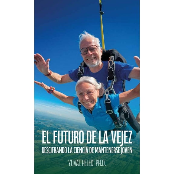 El futuro de la vejez, Descifrando la ciencia de mantenerse joven, (Hardcover)