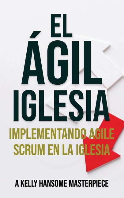 El Ãgil Iglesia: Implementando Agile Scrum En La Iglesia, (Paperback)
