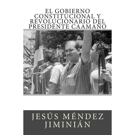 El gobierno constitucional y revolucionario del presidente Caamaño (Paperback)