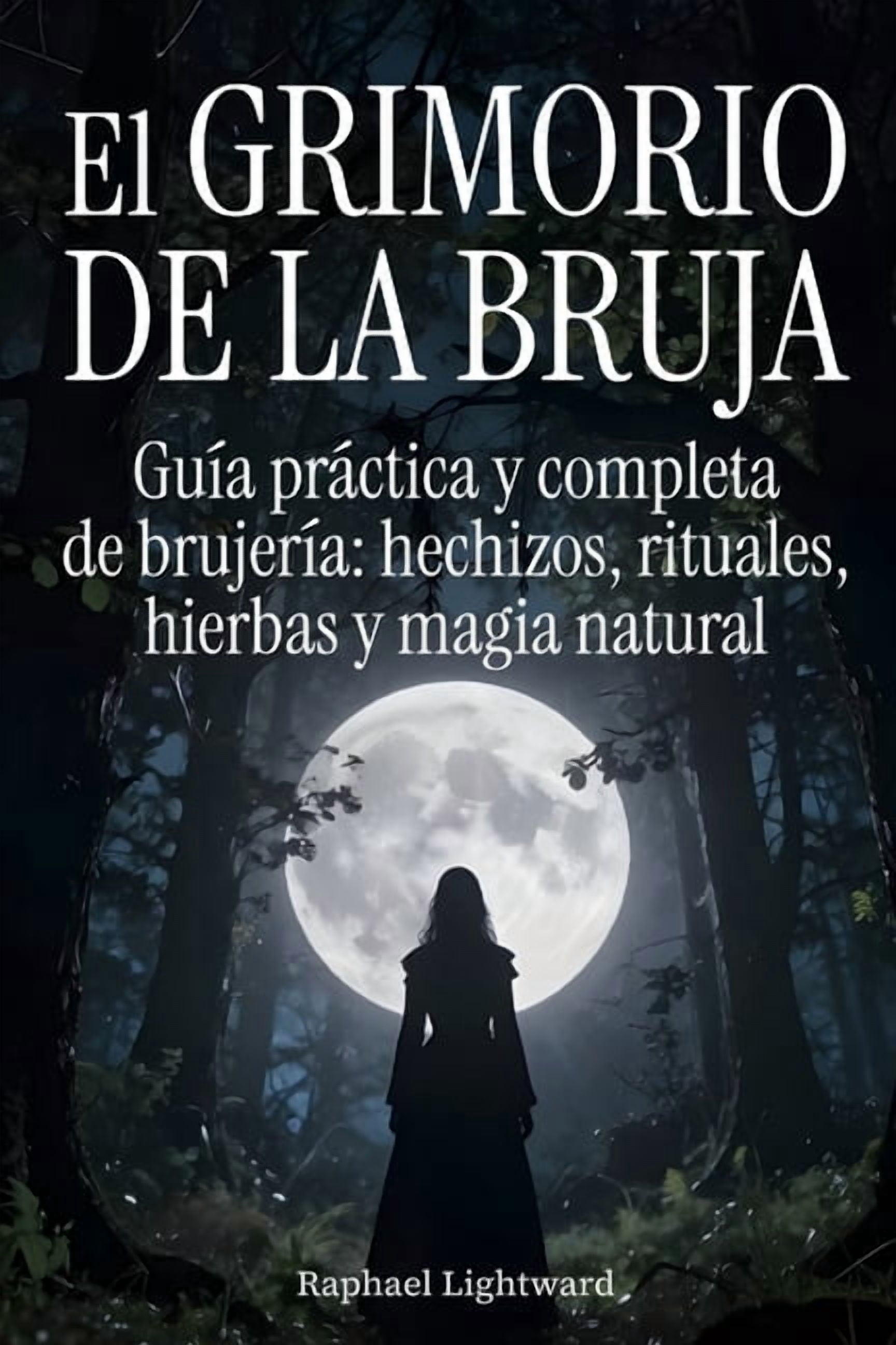 El grimorio de la bruja: GuÃ­a prÃ¡ctica y completa de brujerÃ­a: hechizos, rituales, hierbas y magia natural, (Paperback)