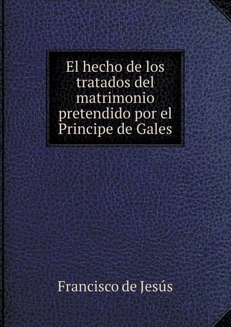 El hecho de los tratados del matrimonio pretendido por el Principe de Gales (Paperback)