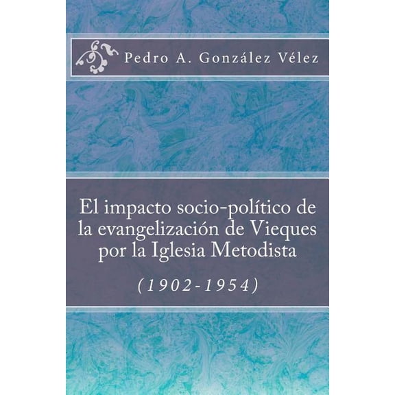 El impacto socio-poltico de la evangelizacin de Vieques por la Iglesia Metodista (1902-1954) (Paperback) by Pablo L Crespo Vargas, Samuel Silva Gotay, Pedro a Gonzalez Velez