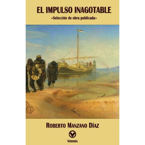 El impulso inagotable : Selecci?n De Obra Publicada