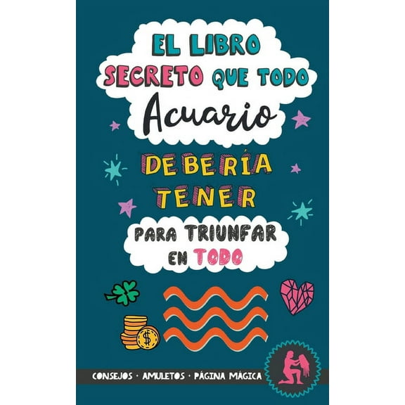 El libro secreto que todo Acuario debera tener para triunfar en todo: Horscopo Acuario: consejos, dinero, amor, amulet, (Paperback)
