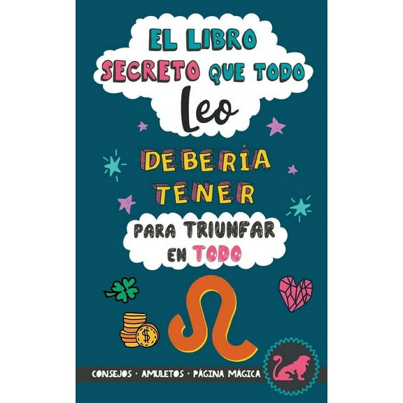El libro secreto que todo Leo debera tener para triunfar en todo: Horscopo Leo: consejos, dinero, amor, amuletos y ms, (Paperback)