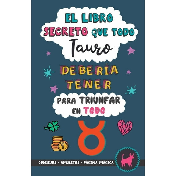 El libro secreto que todo Tauro debera tener para triunfar en todo: Horscopo Tauro: consejos, dinero, amor, amuletos y, (Paperback)