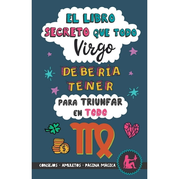 El libro secreto que todo Virgo debera tener para triunfar en todo: Horscopo Virgo: consejos, dinero, amor, amuletos y, (Paperback)