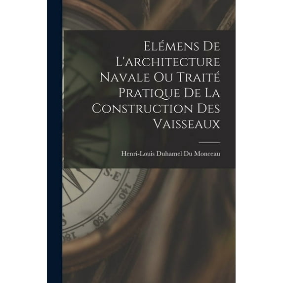 Elémens De L'architecture Navale Ou Traité Pratique De La Construction Des Vaisseaux, (Paperback)
