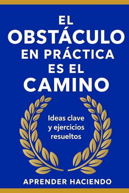 El obstáculo EN PRÃCTICA es el camino: Ideas clave y ejercicios resueltos, (Paperback)