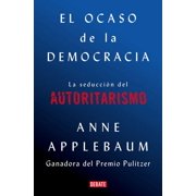 El Ocaso de la Democracia La Seducci n del Autoritarismo / Twilight of Democrac Y The Seductive Lure of Authoritariani, Paperback