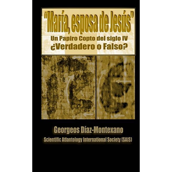 El papiro copto de Mara, esposa de Jess Verdadero o Falso? : El primer informe preliminar paleogrfico del papiro del supuesto Evangelio de la Esposa de Jess que impact en los medios y en la Santa Sede del Vaticano. (Paperback)