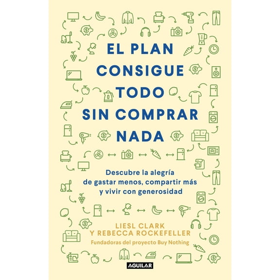 El plan consigue todo sin comprar nada / The Buy Nothing, Get Everything Plan : Descubre la alegr?a de gastar menos, compartir m?s y vivir con generosidad / Discover the Joy of Spending Less, Sharing
