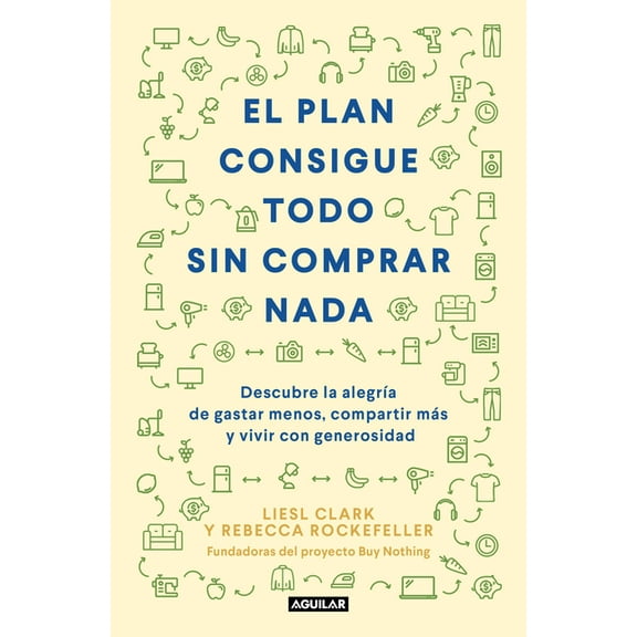 El plan consigue todo sin comprar nada / The Buy Nothing, Get Everything Plan : Descubre la alegr?a de gastar menos, compartir m?s y vivir con generosidad / Discover the Joy of Spending Less, Sharing