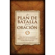 STEPHEN KENDRICK; ALEX KENDRICK El plan de batalla para la oración : Del entrenamiento básico a las estrategias con propósito (Paperback)