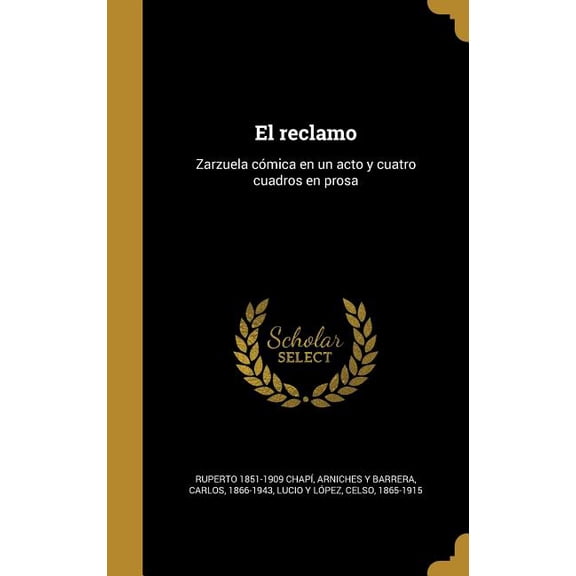 El reclamo : Zarzuela cmica en un acto y cuatro cuadros en prosa (Hardcover)
