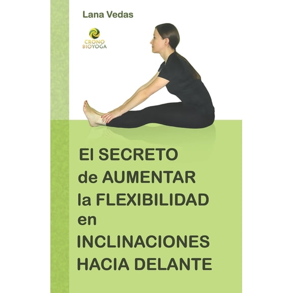 El secreto de aumentar la flexibilidad en inclinaciones hacia delante (Paperback)