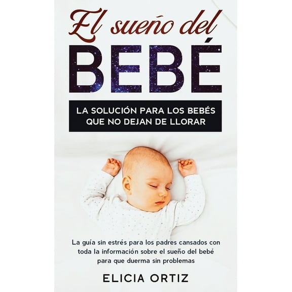 El sueo del beb: La solucin para los bebs que no dejan de llorar: La gua sin estes para los padr, (Hardcover)