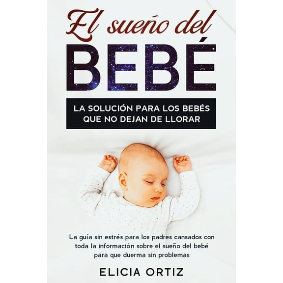 El sueo del beb: La solucin para los bebs que no dejan de llorar: La gua sin estes para los padr, (Paperback)