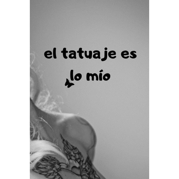 El tatuaje es lo m?o: con p?ginas detalladas para tatoo artist 100 p?ginas