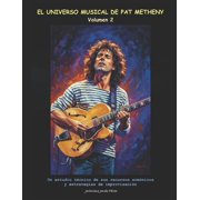 El universo musical de Pat Metheny Volumen 2 Un estudio t cnico de sus recursos arm nicos y estrategias de improvisac, Paperback
