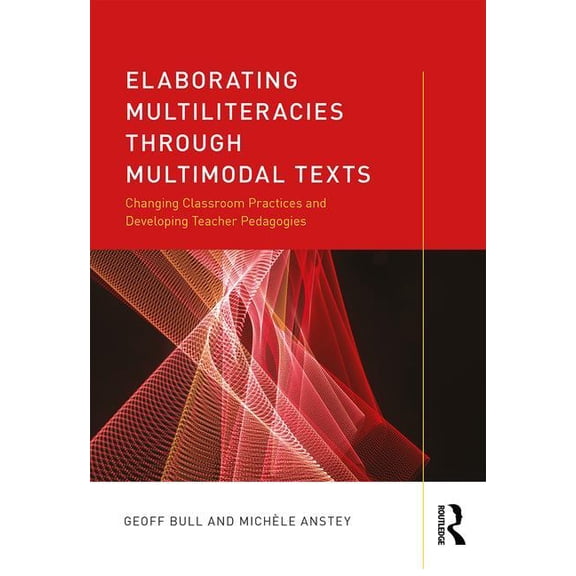 Elaborating Multiliteracies Through Multimodal Texts: Changing Classroom Practices and Developing Teacher Pedagogies, (Paperback)