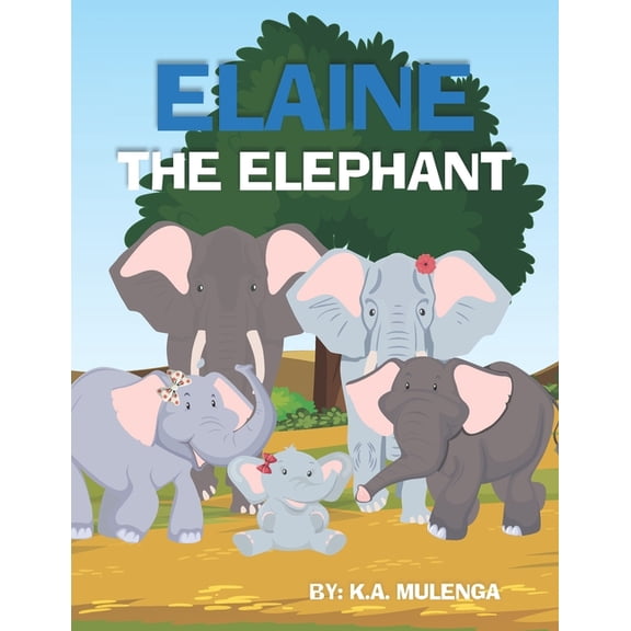 Elaine The Elephant: A cute children's book about an elephant family for boys and girls ages 1-3 3-6 7-8 to never give u, (Paperback)