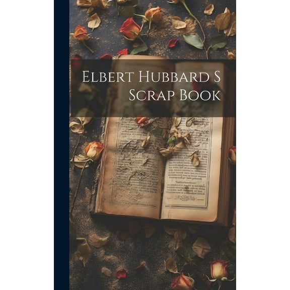 Elbert Hubbard S Scrap Book (Hardcover)
