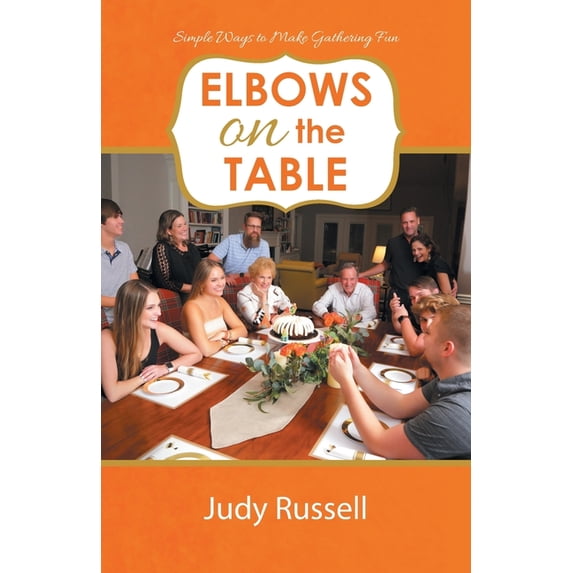 Elbows on the Table: Simple Ways to Make Gathering Fun (Paperback)