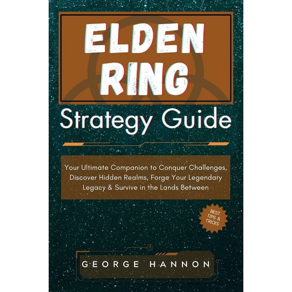 Elden Ring Strategy Guide: Your Ultimate Companion to Conquer Challenges, Discover Hidden Realms, Forge Your Legendary Legacy & Survive in the Lands Between (Paperback)