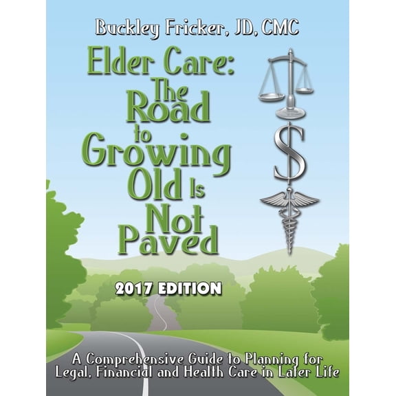Elder Care: The Road to Growing Old Is Not Paved 2017, (Paperback)